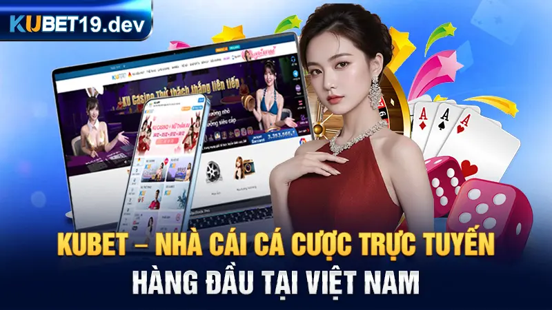 Kubet – Nhà cái cá cược trực tuyến hàng đầu tại Việt Nam